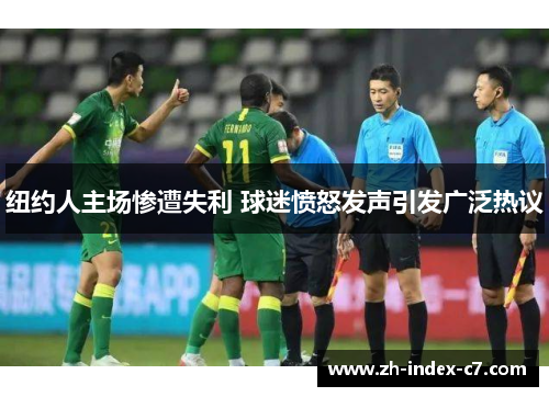 纽约人主场惨遭失利 球迷愤怒发声引发广泛热议
