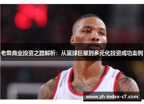老詹商业投资之路解析：从篮球巨星到多元化投资成功案例