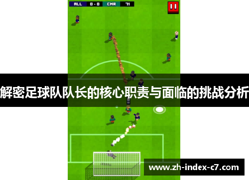 解密足球队队长的核心职责与面临的挑战分析