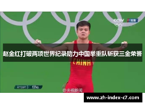 赵金红打破两项世界纪录助力中国举重队斩获三金荣誉 赵金红打破两项世界纪录助力中国举重队斩获三金荣誉