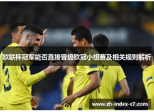 欧联杯冠军能否直接晋级欧冠小组赛及相关规则解析 欧联杯冠军能否直接晋级欧冠小组赛及相关规则解析