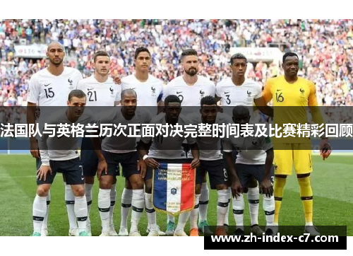 法国队与英格兰历次正面对决完整时间表及比赛精彩回顾