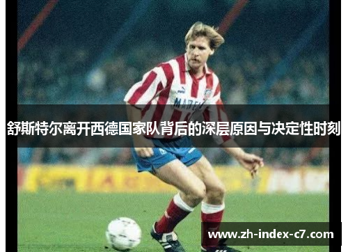 舒斯特尔离开西德国家队背后的深层原因与决定性时刻