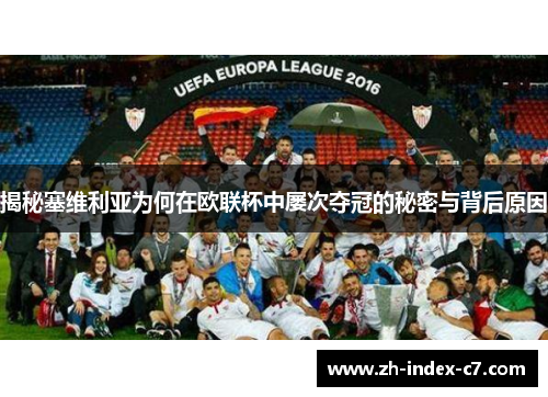 揭秘塞维利亚为何在欧联杯中屡次夺冠的秘密与背后原因 揭秘塞维利亚为何在欧联杯中屡次夺冠的秘密与背后原因