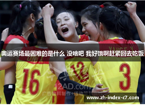 奥运赛场最困难的是什么 没啥吧 我好饿啊赶紧回去吃饭