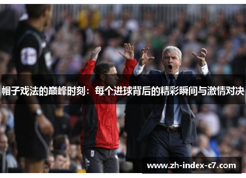 帽子戏法的巅峰时刻：每个进球背后的精彩瞬间与激情对决