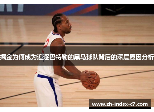 掘金为何成为追逐巴特勒的黑马球队背后的深层原因分析