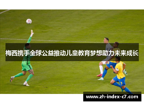 梅西携手全球公益推动儿童教育梦想助力未来成长