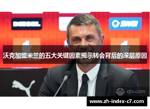沃克加盟米兰的五大关键因素揭示转会背后的深层原因 沃克加盟米兰的五大关键因素揭示转会背后的深层原因