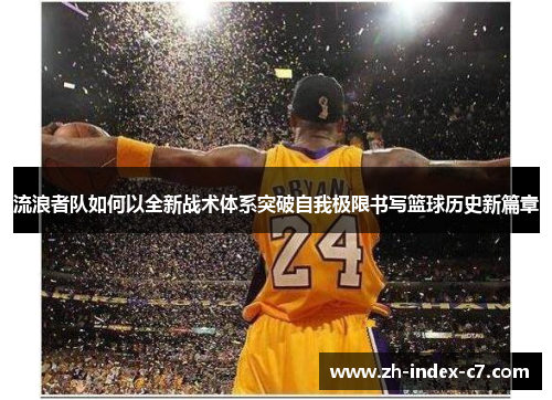 流浪者队如何以全新战术体系突破自我极限书写篮球历史新篇章