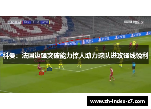 科曼：法国边锋突破能力惊人助力球队进攻锋线锐利