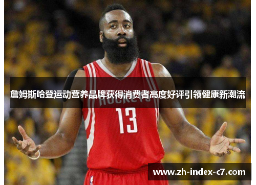 詹姆斯哈登运动营养品牌获得消费者高度好评引领健康新潮流