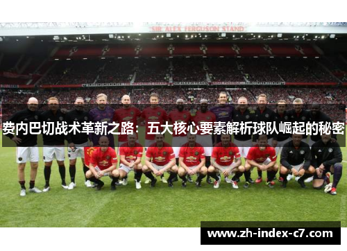费内巴切战术革新之路：五大核心要素解析球队崛起的秘密