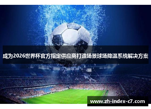 成为2026世界杯官方指定供应商打造场景球场降温系统解决方案