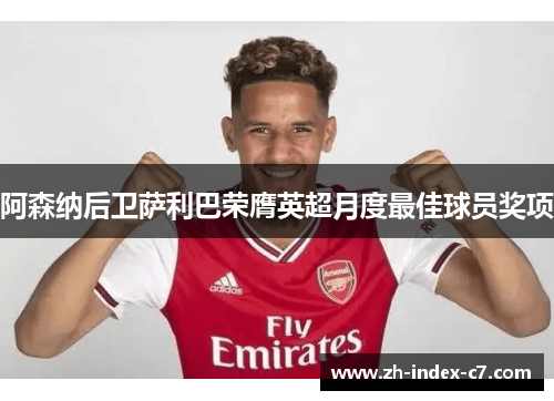 阿森纳后卫萨利巴荣膺英超月度最佳球员奖项