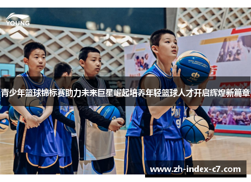 青少年篮球锦标赛助力未来巨星崛起培养年轻篮球人才开启辉煌新篇章