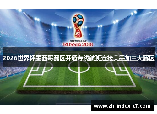 2026世界杯墨西哥赛区开通专线航班连接美墨加三大赛区