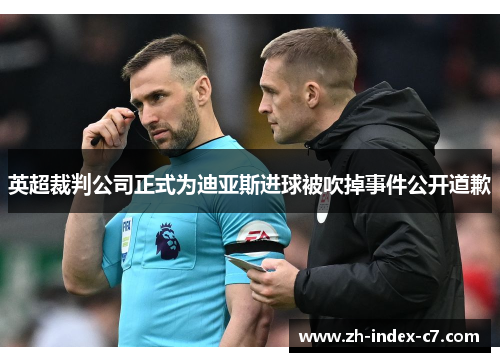 英超裁判公司正式为迪亚斯进球被吹掉事件公开道歉 英超裁判公司正式为迪亚斯进球被吹掉事件公开道歉
