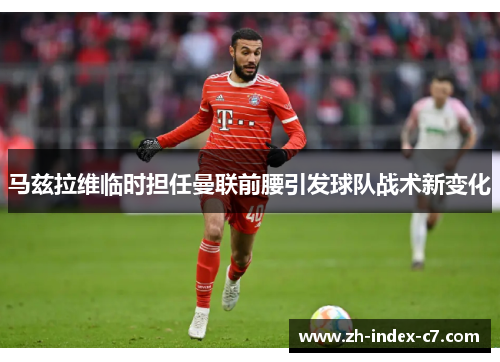 马兹拉维临时担任曼联前腰引发球队战术新变化