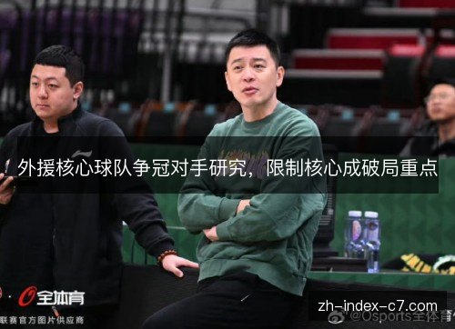 外援核心球队争冠对手研究，限制核心成破局重点